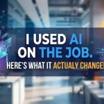 I Used AI on the Job. Here’s What It Actually Changed